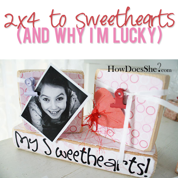 2x4 to Sweethearts and Why I'm Lucky