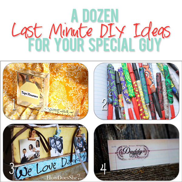 A Dozen Last Minute DIY Ideas for Your Special Guy