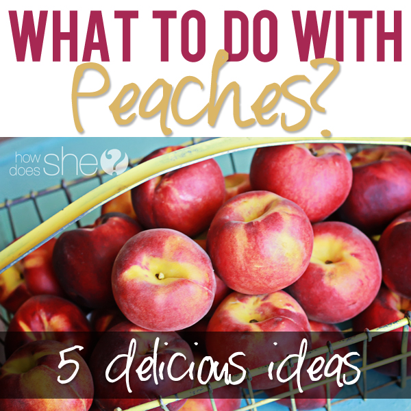 Ideas For What To Do With Peaches